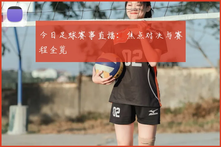 今日足球赛事直播:焦点对决与赛程全览