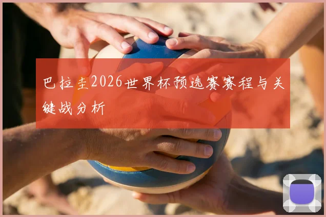 巴拉圭2026世界杯预选赛赛程与关键战分析