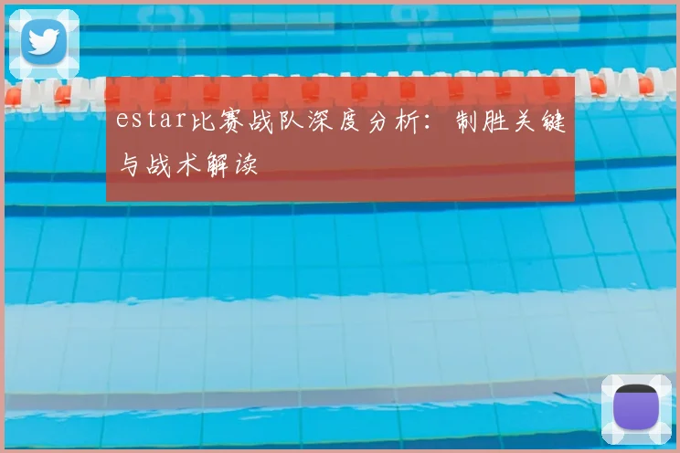 estar比赛战队深度分析：制胜关键与战术解读