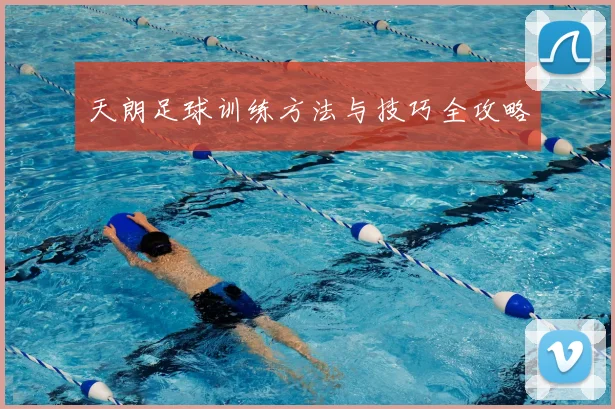 天朗足球训练方法与技巧全攻略